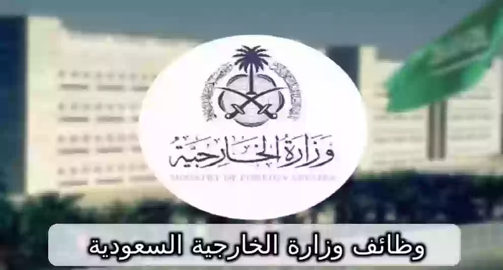 وظائف وزارة الخارجية السعودية