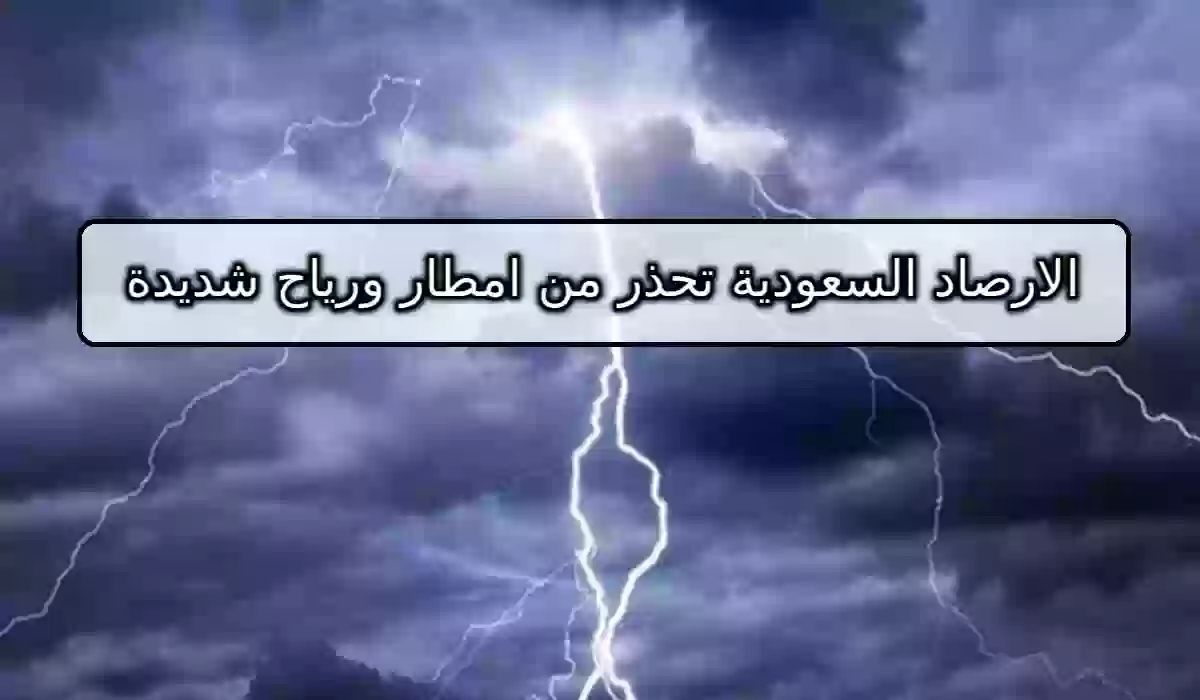 الأرصاد السعودية تحذر من أمطار ورياح شديدة