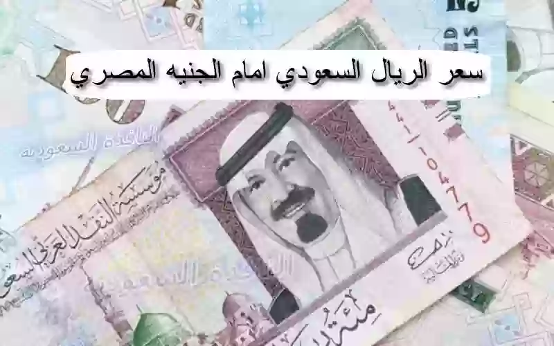 ارتفاع جنوني في سعر صرف الريال السعودي مقابل الجنيه المصري